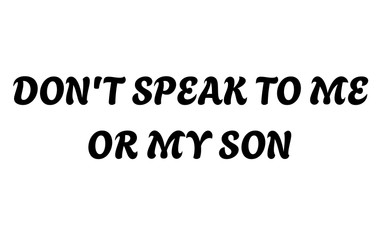 don't speak to me or my son